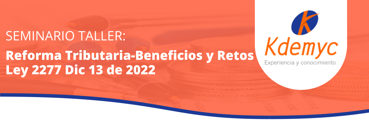 Reforma Tributaria - Beneficios y Retos Ley 2277 Dic/22  